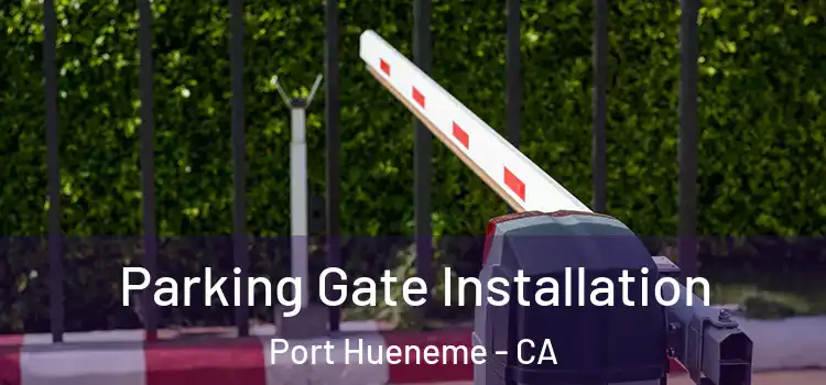 Parking Gate Installation Port Hueneme - CA